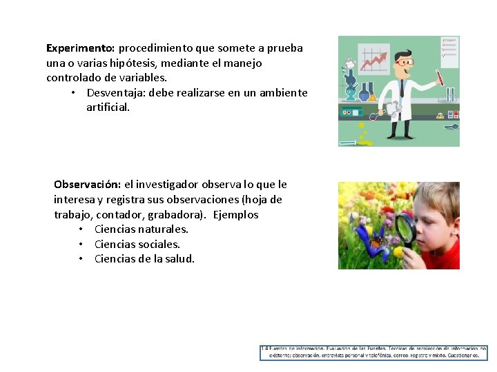 Experimento: procedimiento que somete a prueba una o varias hipótesis, mediante el manejo controlado