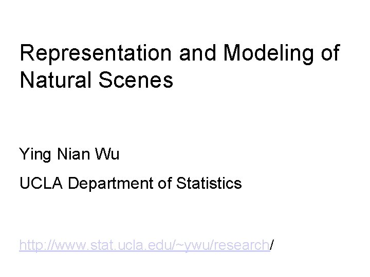 Representation and Modeling of Natural Scenes Ying Nian Wu UCLA Department of Statistics http: