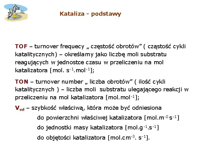 Kataliza - podstawy TOF – turnover frequecy „ częstość obrotów” ( cząstość cykli katalitycznych) Kataliza - podstawy TOF – turnover frequecy „ częstość obrotów” ( cząstość cykli katalitycznych)