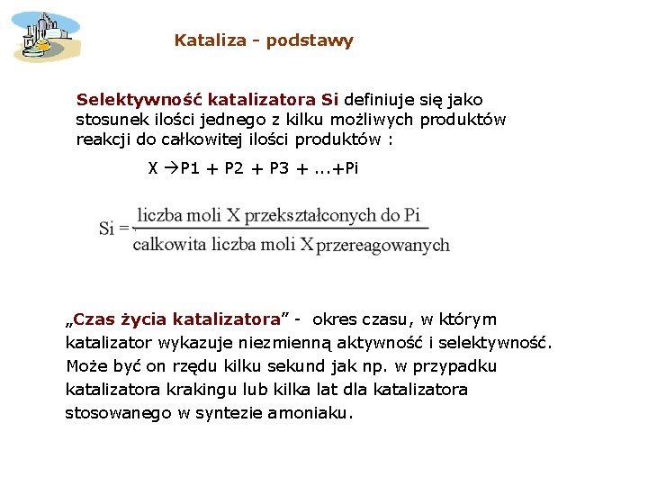 Kataliza - podstawy Selektywność katalizatora Si definiuje się jako stosunek ilości jednego z kilku Kataliza - podstawy Selektywność katalizatora Si definiuje się jako stosunek ilości jednego z kilku