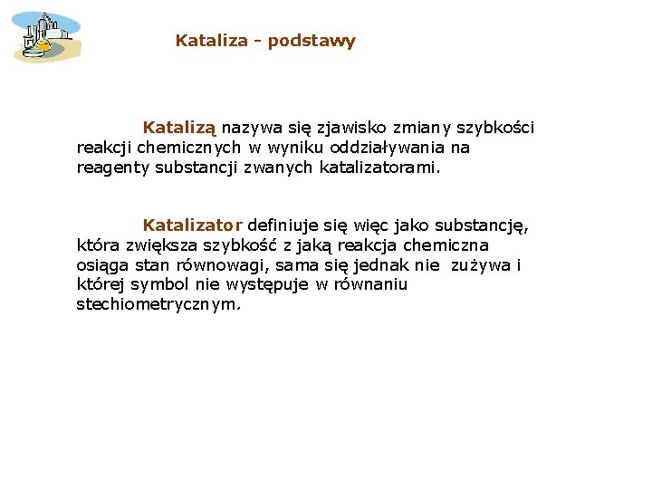 Kataliza - podstawy Katalizą nazywa się zjawisko zmiany szybkości reakcji chemicznych w wyniku oddziaływania Kataliza - podstawy Katalizą nazywa się zjawisko zmiany szybkości reakcji chemicznych w wyniku oddziaływania