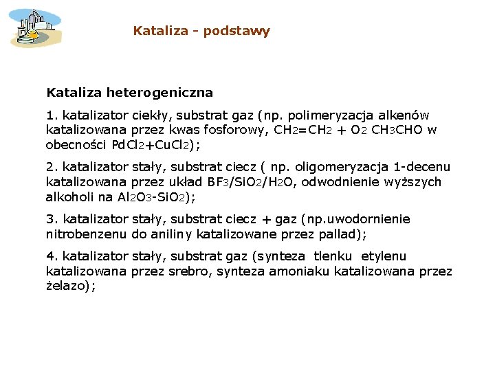 Kataliza - podstawy Kataliza heterogeniczna 1. katalizator ciekły, substrat gaz (np. polimeryzacja alkenów katalizowana Kataliza - podstawy Kataliza heterogeniczna 1. katalizator ciekły, substrat gaz (np. polimeryzacja alkenów katalizowana