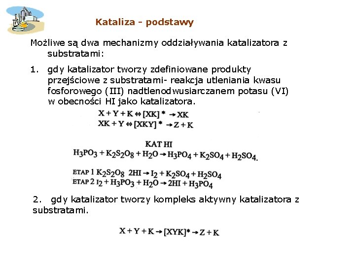 Kataliza - podstawy Możliwe są dwa mechanizmy oddziaływania katalizatora z substratami: 1. gdy katalizator Kataliza - podstawy Możliwe są dwa mechanizmy oddziaływania katalizatora z substratami: 1. gdy katalizator