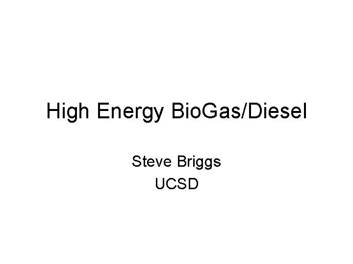 High Energy Bio. Gas/Diesel Steve Briggs UCSD 