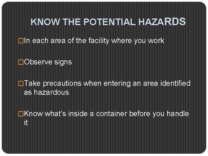 KNOW THE POTENTIAL HAZARDS �In each area of the facility where you work �Observe