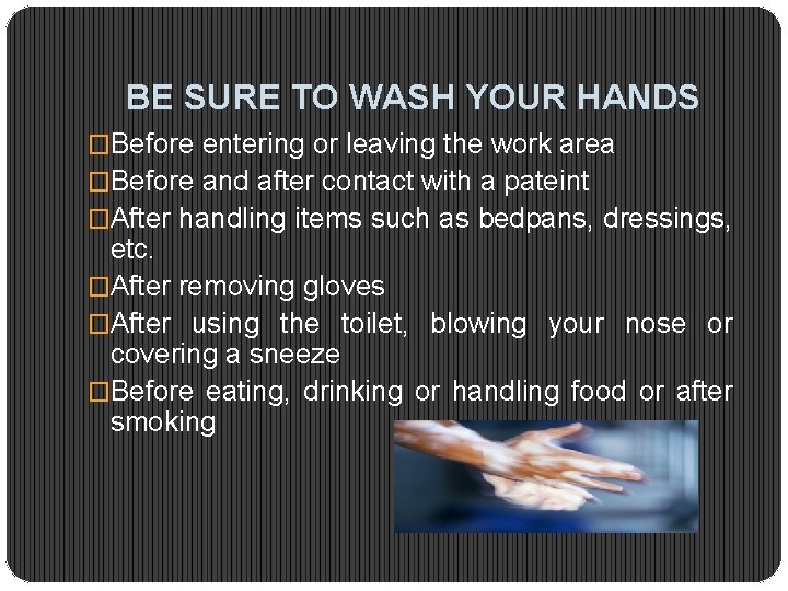 BE SURE TO WASH YOUR HANDS �Before entering or leaving the work area �Before