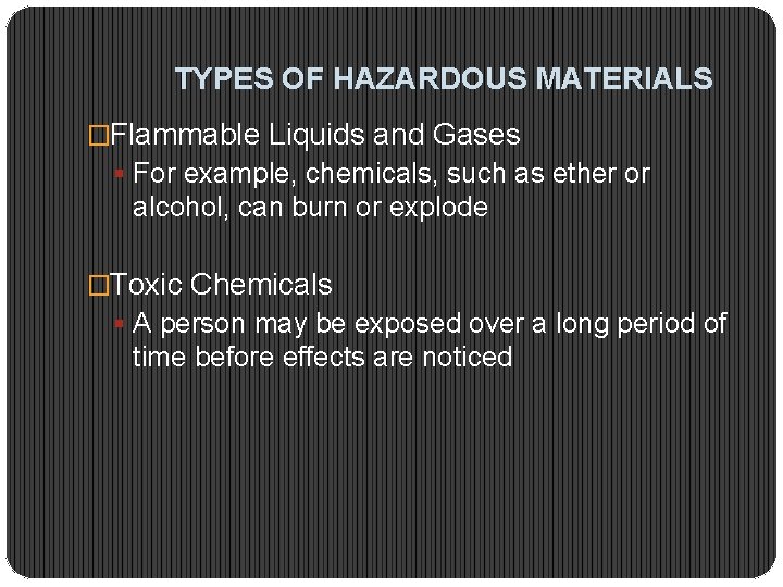 TYPES OF HAZARDOUS MATERIALS �Flammable Liquids and Gases § For example, chemicals, such as