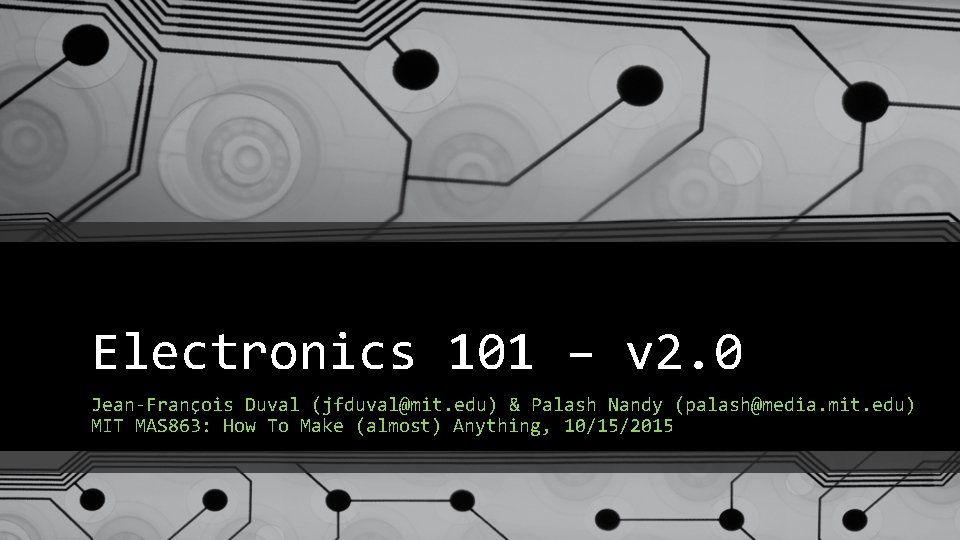 Electronics 101 – v 2. 0 Jean-François Duval (jfduval@mit. edu) & Palash Nandy (palash@media.