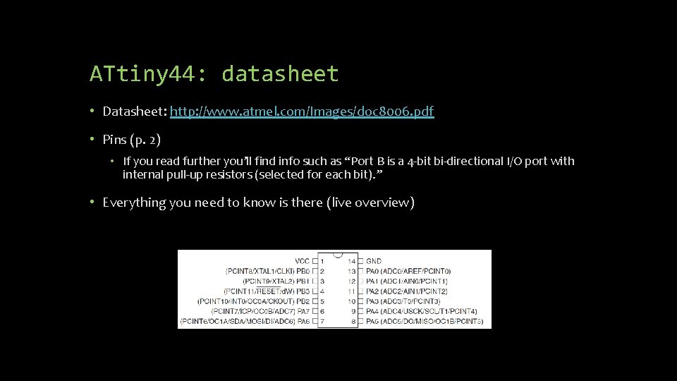 ATtiny 44: datasheet • Datasheet: http: //www. atmel. com/Images/doc 8006. pdf • Pins (p.