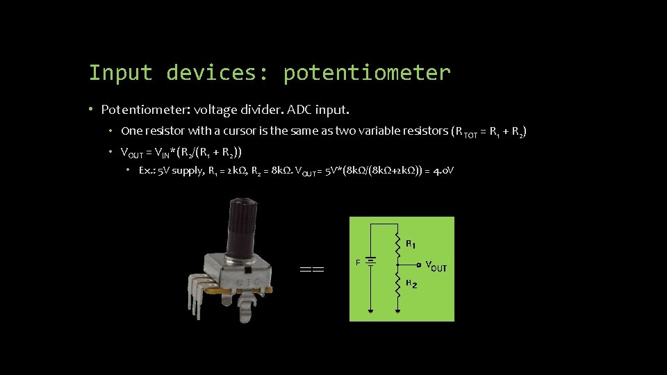 Input devices: potentiometer • Potentiometer: voltage divider. ADC input. • One resistor with a