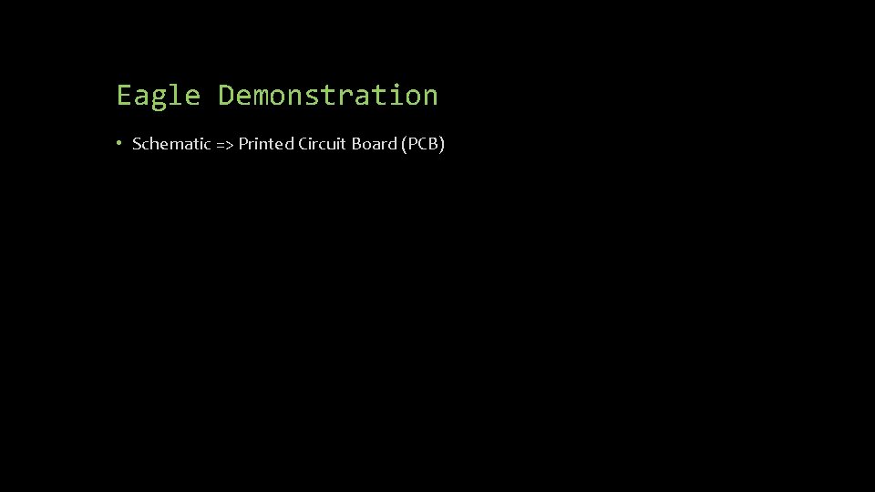 Eagle Demonstration • Schematic => Printed Circuit Board (PCB) 