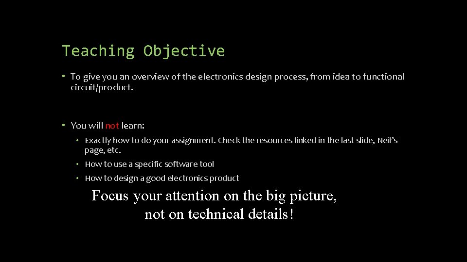 Teaching Objective • To give you an overview of the electronics design process, from