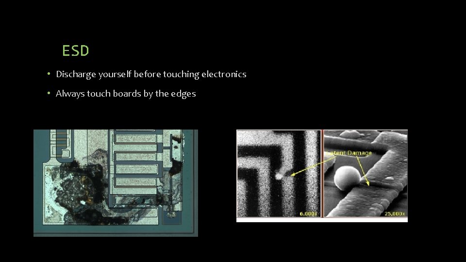 ESD • Discharge yourself before touching electronics • Always touch boards by the edges