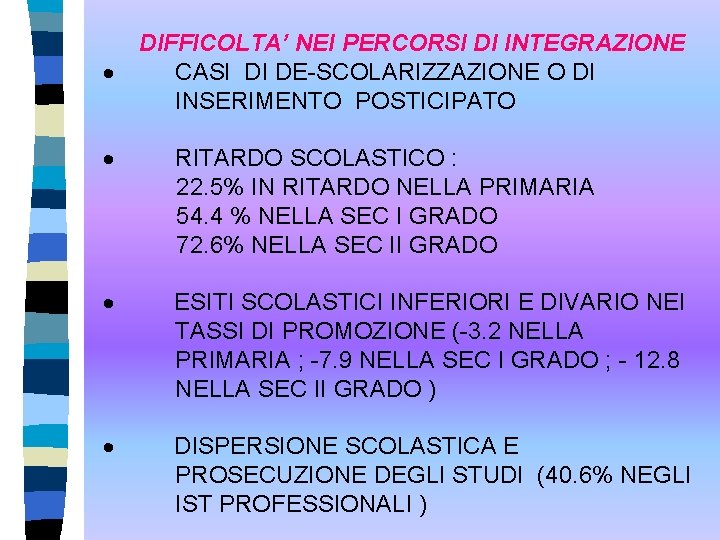 · DIFFICOLTA’ NEI PERCORSI DI INTEGRAZIONE CASI DI DE-SCOLARIZZAZIONE O DI INSERIMENTO POSTICIPATO ·