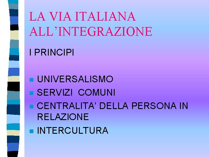 LA VIA ITALIANA ALL’INTEGRAZIONE I PRINCIPI n n UNIVERSALISMO SERVIZI COMUNI CENTRALITA’ DELLA PERSONA