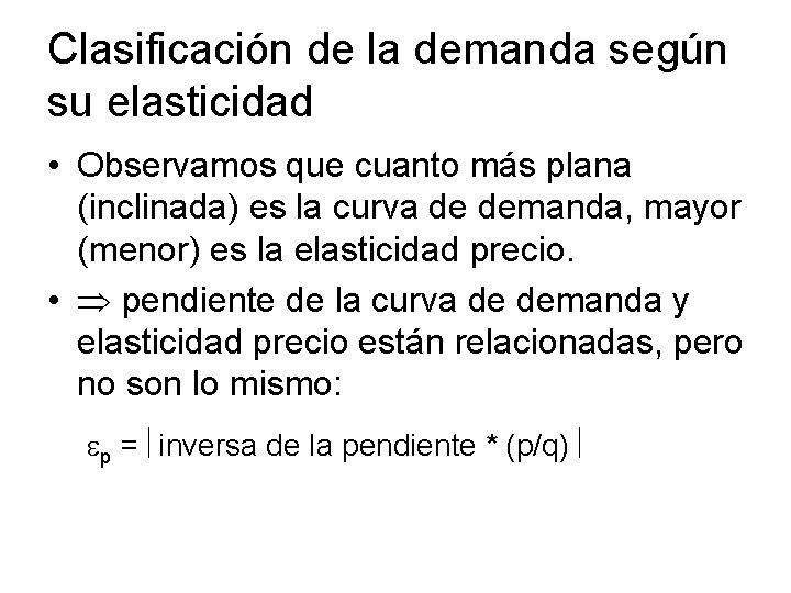 Clasificación de la demanda según su elasticidad • Observamos que cuanto más plana (inclinada)