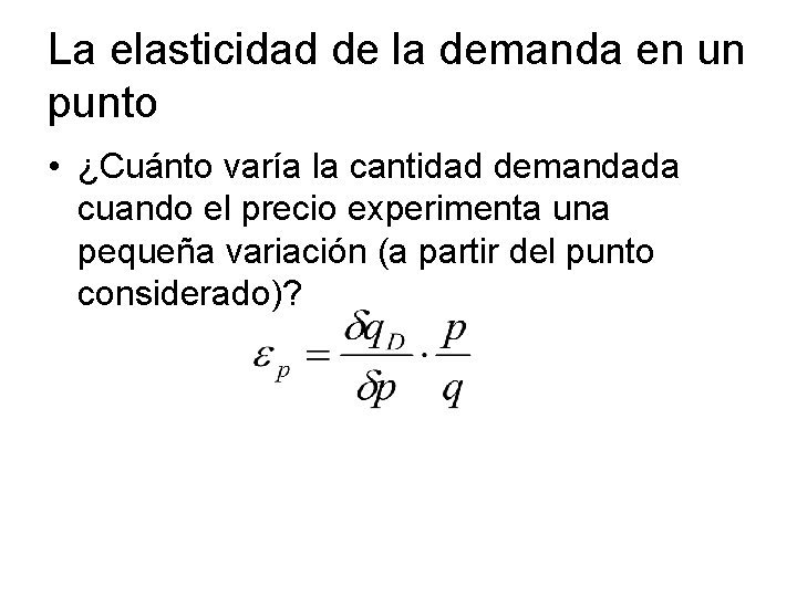 La elasticidad de la demanda en un punto • ¿Cuánto varía la cantidad demandada
