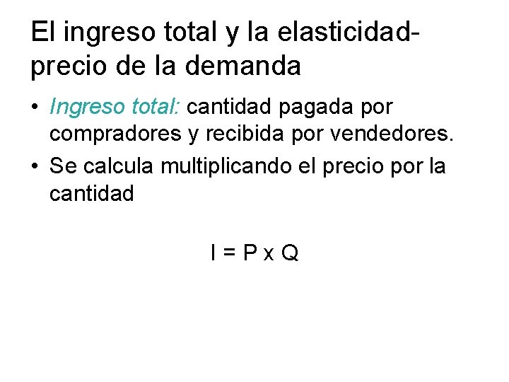 El ingreso total y la elasticidadprecio de la demanda • Ingreso total: cantidad pagada
