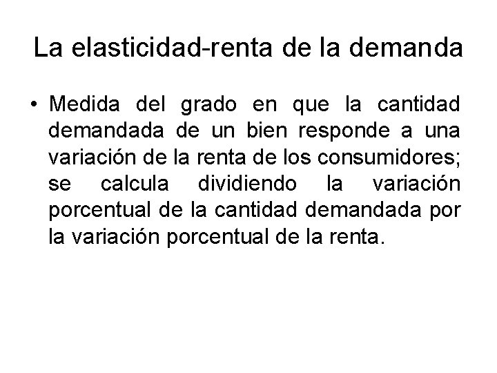 La elasticidad-renta de la demanda • Medida del grado en que la cantidad demandada