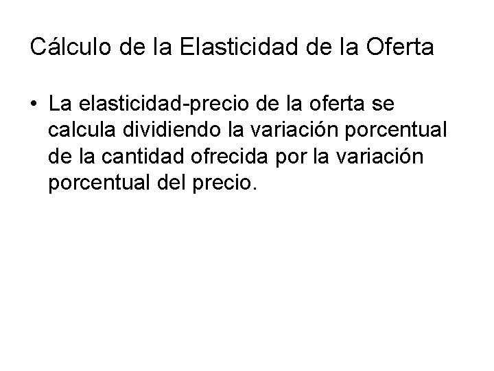 Cálculo de la Elasticidad de la Oferta • La elasticidad-precio de la oferta se