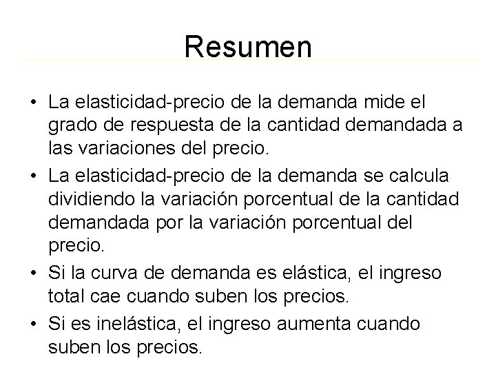 Resumen • La elasticidad-precio de la demanda mide el grado de respuesta de la