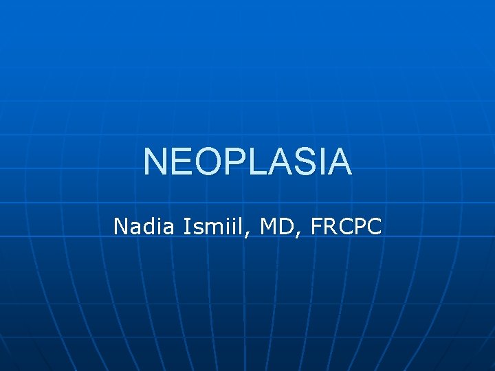 NEOPLASIA Nadia Ismiil, MD, FRCPC 