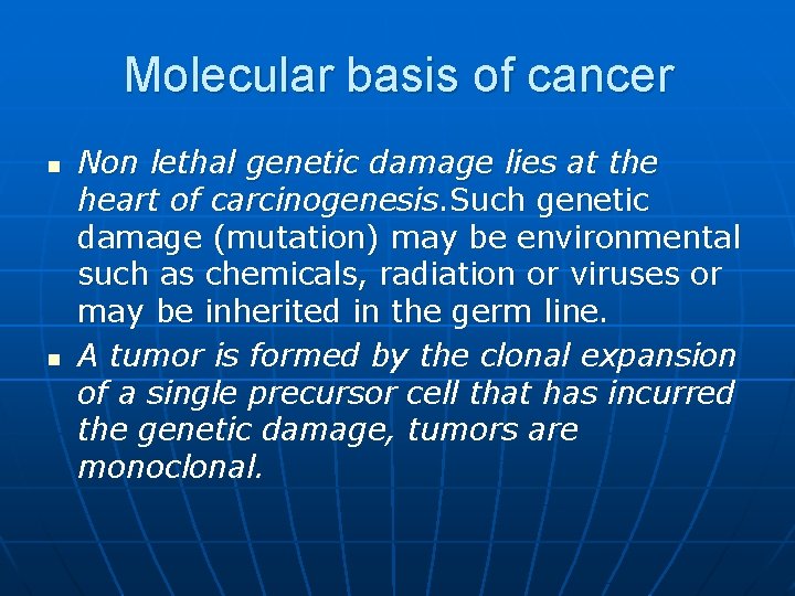 Molecular basis of cancer n n Non lethal genetic damage lies at the heart