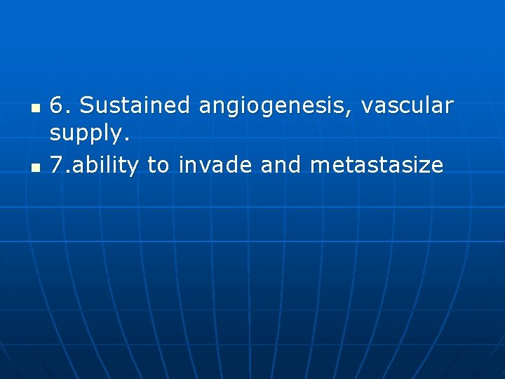 n n 6. Sustained angiogenesis, vascular supply. 7. ability to invade and metastasize 