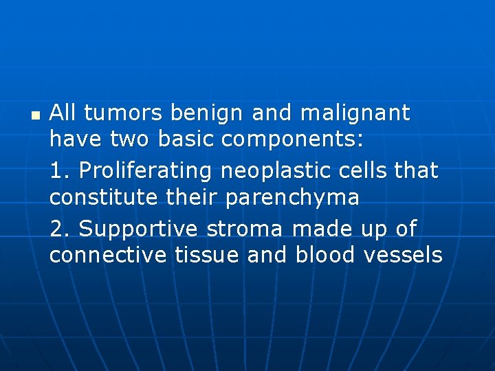 n All tumors benign and malignant have two basic components: 1. Proliferating neoplastic cells
