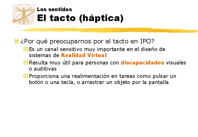 Los sentidos El tacto (háptica) z ¿Por qué preocuparnos por el tacto en IPO?