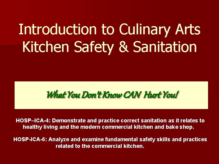 Introduction to Culinary Arts Kitchen Safety & Sanitation What You Don’t Know CAN Hurt