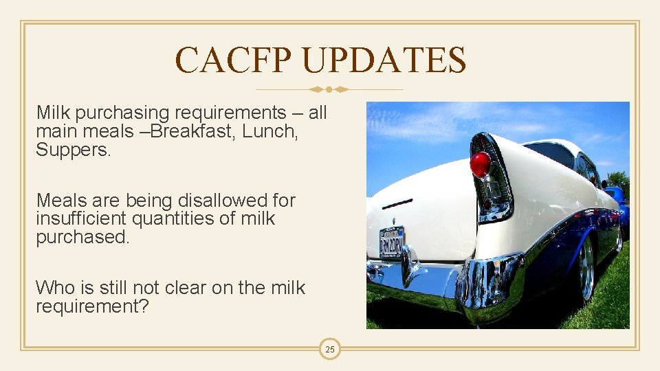 CACFP UPDATES Milk purchasing requirements – all main meals –Breakfast, Lunch, Suppers. Meals are