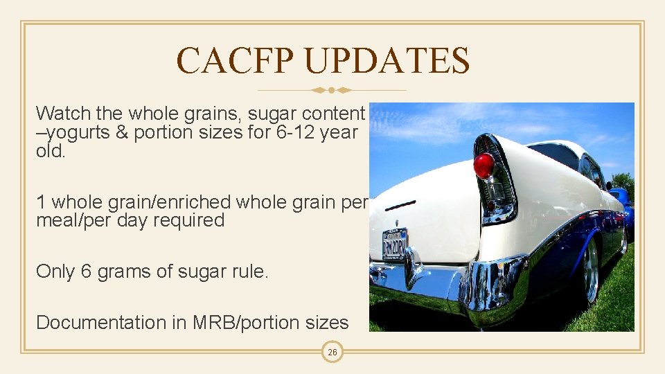 CACFP UPDATES Watch the whole grains, sugar content –yogurts & portion sizes for 6