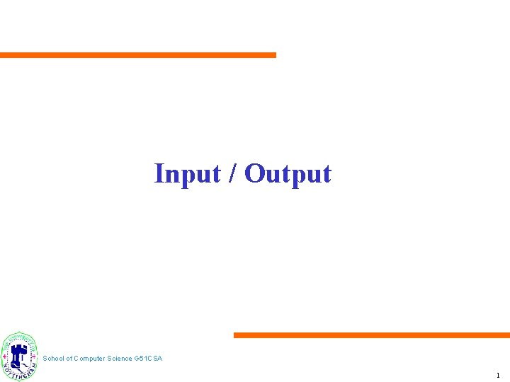 Input / Output School of Computer Science G 51 CSA 1 