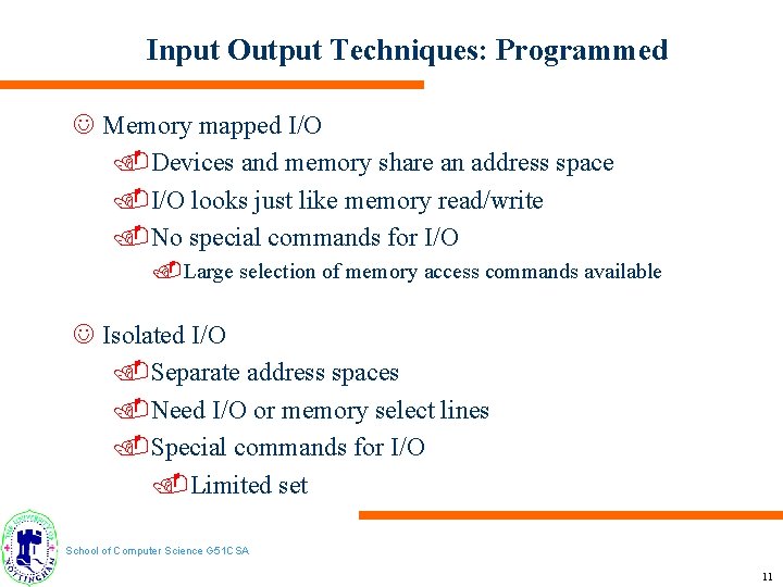 Input Output Techniques: Programmed J Memory mapped I/O. Devices and memory share an address