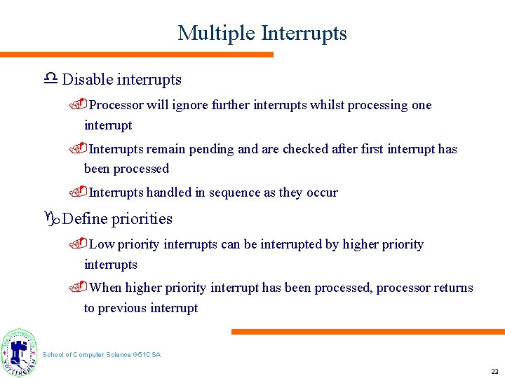 Multiple Interrupts d Disable interrupts. Processor will ignore further interrupts whilst processing one interrupt.
