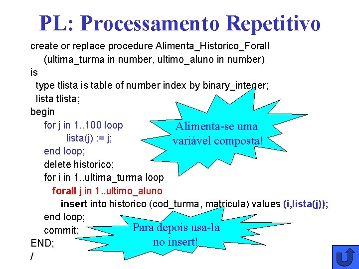 PL: Processamento Repetitivo create or replace procedure Alimenta_Historico_Forall (ultima_turma in number, ultimo_aluno in number)