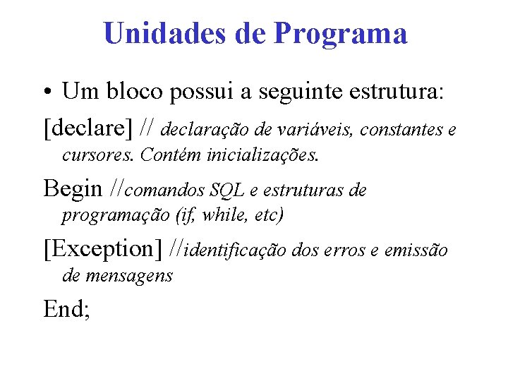 Unidades de Programa • Um bloco possui a seguinte estrutura: [declare] // declaração de