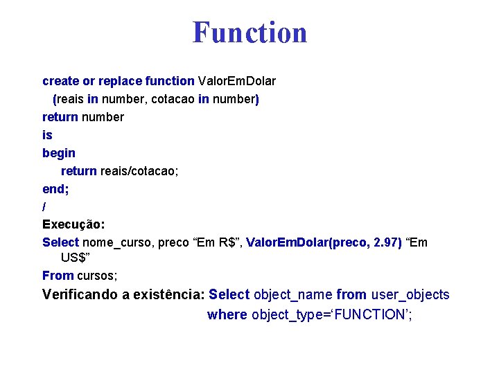 Function create or replace function Valor. Em. Dolar (reais in number, cotacao in number)