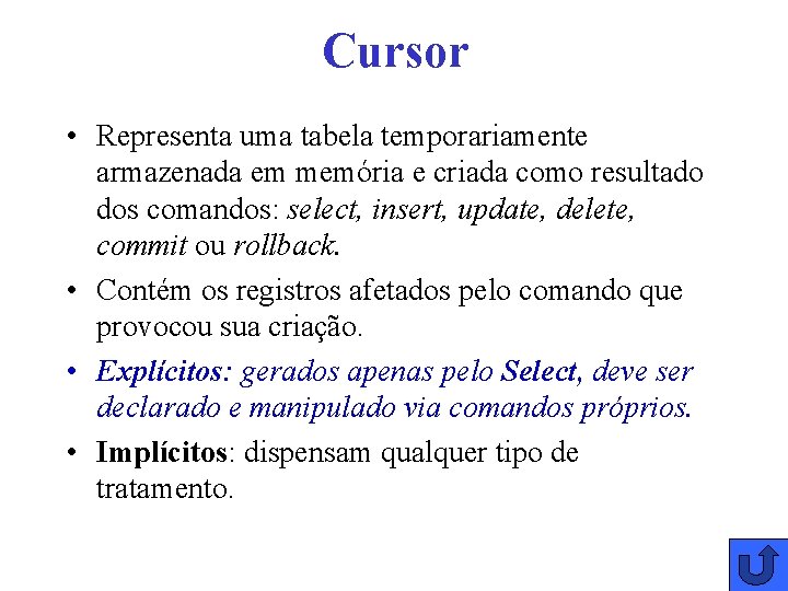 Cursor • Representa uma tabela temporariamente armazenada em memória e criada como resultado dos