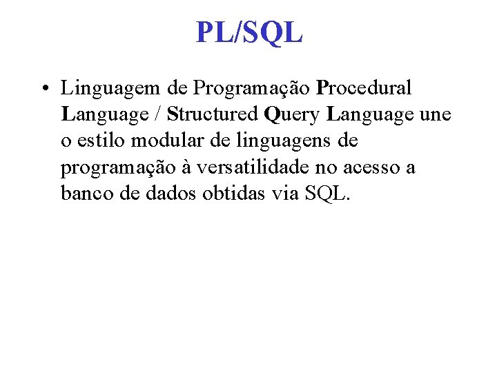 PL/SQL • Linguagem de Programação Procedural Language / Structured Query Language une o estilo