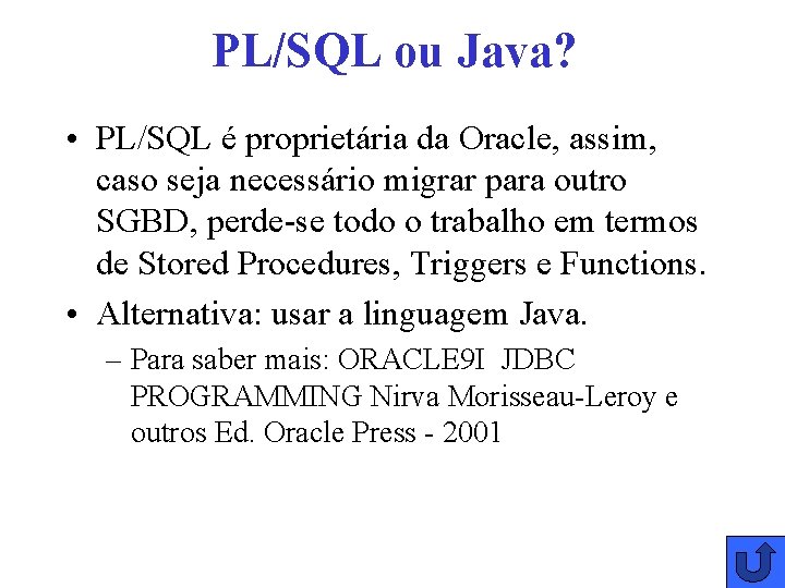 PL/SQL ou Java? • PL/SQL é proprietária da Oracle, assim, caso seja necessário migrar