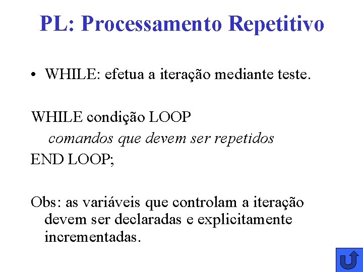 PL: Processamento Repetitivo • WHILE: efetua a iteração mediante teste. WHILE condição LOOP comandos