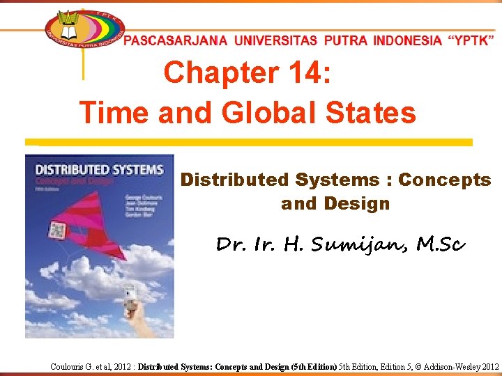 Chapter 14: Time and Global States Distributed Systems : Concepts and Design Dr. Ir.