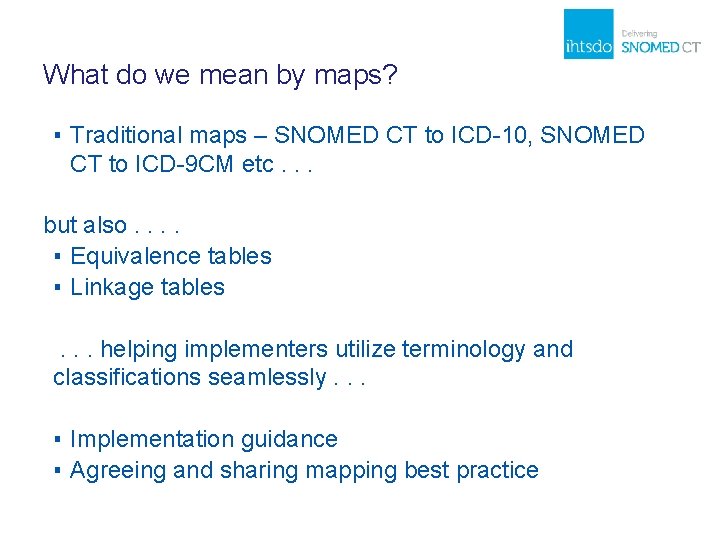 What do we mean by maps? ▪ Traditional maps – SNOMED CT to ICD-10,