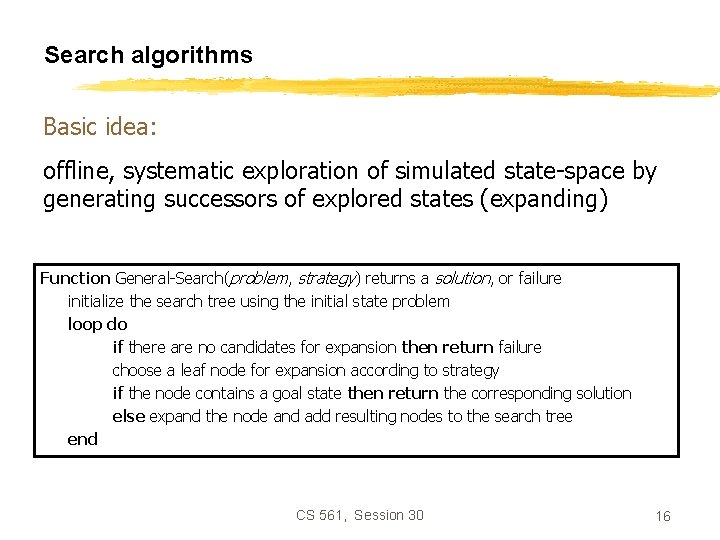 Search algorithms Basic idea: offline, systematic exploration of simulated state-space by generating successors of