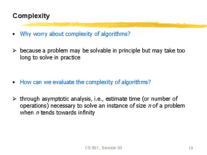 Complexity • Why worry about complexity of algorithms? Ø because a problem may be