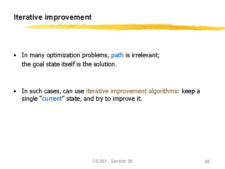 Iterative improvement • In many optimization problems, path is irrelevant; the goal state itself