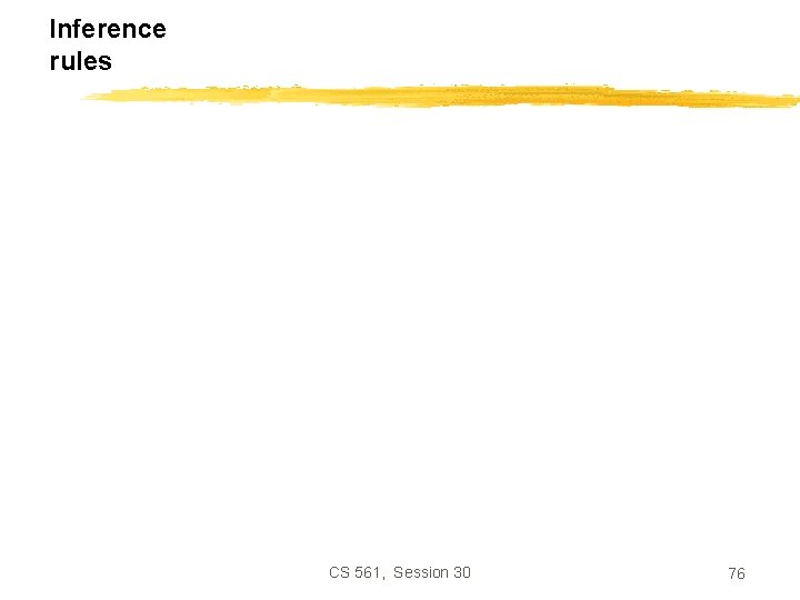 Inference rules CS 561, Session 30 76 