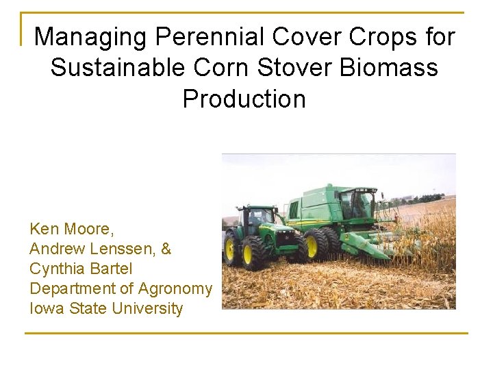 Managing Perennial Cover Crops for Sustainable Corn Stover Biomass Production Ken Moore, Andrew Lenssen,